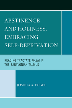 Paperback Abstinence and Holiness: Embracing Self-Deprivation: Reading Tractate Nazir in the Babylonian Talmud Book