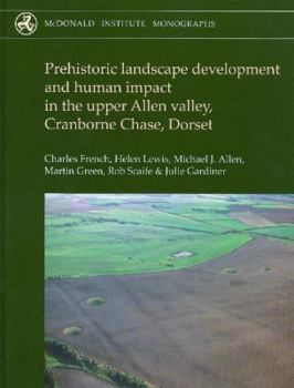 Hardcover Prehistoric Landscape Development and Human Impact in the Upper Allen Valley, Cranborne Chase, Dorset Book