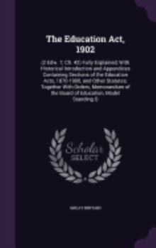 Hardcover The Education Act, 1902: (2 Edw. 7; Ch. 42) Fully Explained, With Historical Introduction and Appendices Containing Sections of the Education A Book
