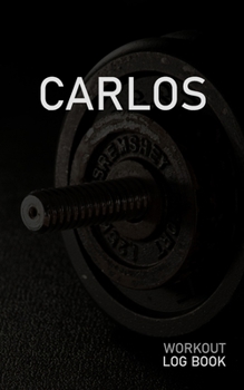 Paperback Carlos: Blank Daily Workout Log Book - Track Exercise Type, Sets, Reps, Weight, Cardio, Calories, Distance & Time - Space to R Book