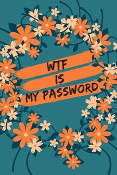 Paperback WTF Is My Password: password book, password log book and internet password organizer, alphabetical password book, Blue Flower Logbook To P Book