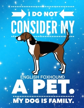 I Do Not Consider My English Foxhound Dog A Pet.: My Dog Is Family.
