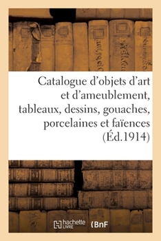 Paperback Catalogue d'Objets d'Art Et d'Ameublement Anciens, Tableaux, Dessins, Gouaches, Porcelaines: Et Faïences, Bronzes, Cuivres, Pendules, Meubles Et Siège [French] Book