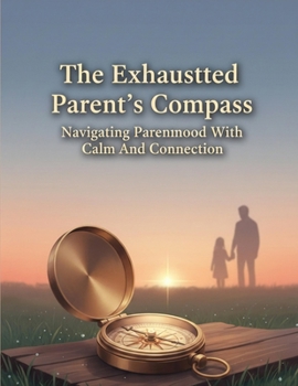 Paperback The Exhausted Parent'S Compass: Navigating Parenthood With Calm And Connection Book