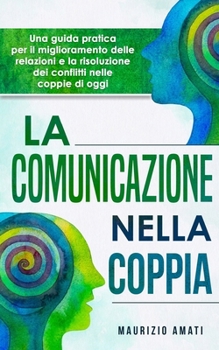Paperback La comunicazione nella coppia: Una guida pratica per il miglioramento delle relazioni e la risoluzione dei conflitti nelle coppie di oggi [Italian] Book
