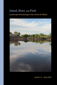 Hardcover Island, River, and Field: Landscape Archaeology in the Llanos de Mojos Book