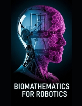 Paperback Biomathematics for Robotics: Nonlinear Dynamics, Stochastic Modeling, and Adaptive Control for Living-Like Machines Book