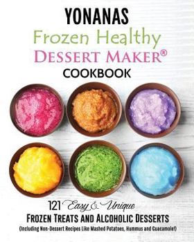 Paperback Yonanas: Frozen Healthy Dessert Maker Cookbook (121 Easy Unique Frozen Treats and Alcoholic Desserts, Including Non-Dessert Rec Book