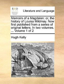 Paperback Memoirs of a Magdalen: Or, the History of Louisa Mildmay. Now First Published from a Series of Original Letters. in Two Volumes. ... Volume 1 Book