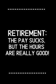 Retirement: the pay sucks, but the hours are really good!-Blank Lined Notebook-Funny Quote Journal-6"x9"/120 pages: Funny Appreciation ... wives & mothers, husbands & dads, employees