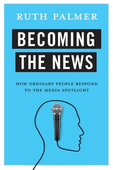 Paperback Becoming the News: How Ordinary People Respond to the Media Spotlight Book