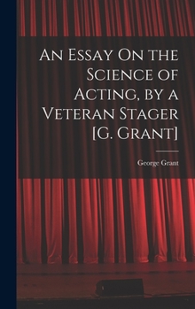 Hardcover An Essay On the Science of Acting, by a Veteran Stager [G. Grant] Book