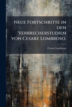 Neue Fortschritte in den Verbrecherstudien von Cesare Lombroso. (German Edition)