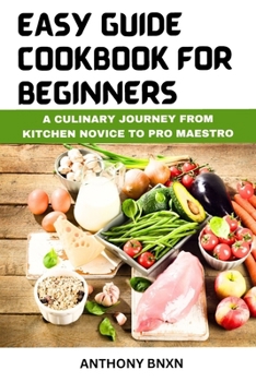 Paperback Easy Guide Cookbook for Beginners: A Culinary Journey from kitchen novice to pro maestro [Large Print] Book