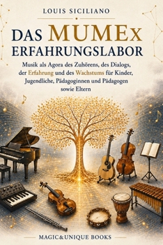DAS MUMEx ERFAHRUNGSLABOR: Musik als Agora des Zuhörens, des Dialogs, der Erfahrung und des Wachstums für Kinder, Jugendliche, Pädagoginnen und Pädagogen sowie Eltern (German Edition)