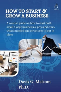 Paperback How To Start and Grow a Business: A concise guide on how to start both small / large businesses, pros and cons, what's needed and structures to put in Book