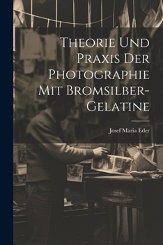 Paperback Theorie Und Praxis Der Photographie Mit Bromsilber-Gelatine [German] Book