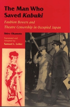 Paperback The Man Who Saved Kabuki: Faubion Bowers and Theatre Censorship in Occupied Japan Book