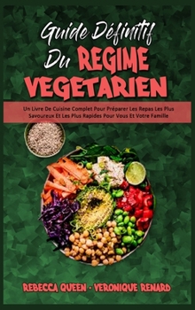 Hardcover Guide D?finitif Du R?gime V?g?tarien: Un Livre De Cuisine Complet Pour Pr?parer Les Repas Les Plus Savoureux Et Les Plus Rapides Pour Vous Et Votre Fa [French] Book