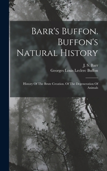 Hardcover Barr's Buffon. Buffon's Natural History: History Of The Brute Creation. Of The Degeneration Of Animals Book