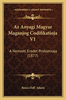 Paperback Az Anyagi Magyar Maganjog Codifikatioja V1: A Nemzeti Eredet Problemaja (1877) [Hungarian] Book