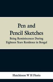Pen and Pencil Sketches; Being Reminiscences During Eighteen Years' Residence in Bengal