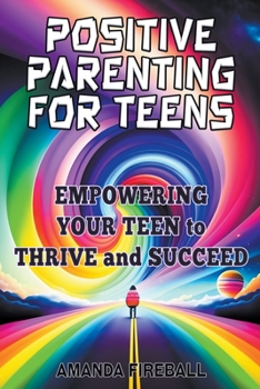 Paperback Positive Parenting for Teens: Empowering Your Teen to Thrive and Succeed Book