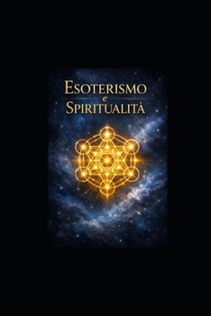 ESOTERISMO E SPIRITUALITÀ: GUIDA COMPLETA ALLA SAGGEZZA ANTICA E ALLA PRATICA MODERNA (Italian Edition)