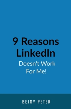 9 Reasons LinkedIn Doesn't Work For Me!: A Sarcastic Guide for B2B Business Owners Who Want Results Without Blaming the Algorithm