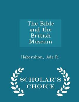 The Bible and the British Museum - Scholar's Choice Edition