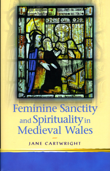 Hardcover Feminine Sanctity and Spirituality in Medieval Wales Book