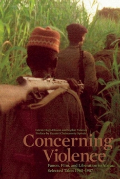 Paperback Concerning Violence: Fanon, Film, and Liberation in Africa, Selected Takes 1965-1987 Book
