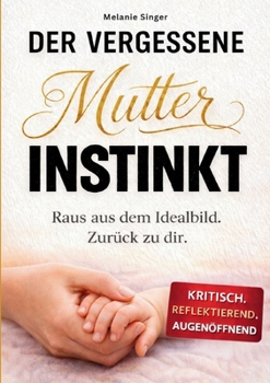 Paperback Der vergessene Mutterinstinkt: Raus aus dem Idealbild. Zurück zu dir. [German] Book