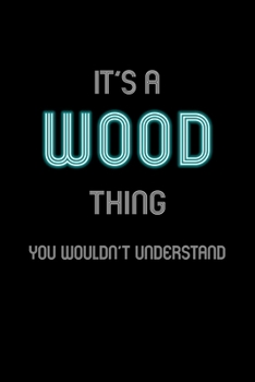 It's A Wood Thing, You Wouldn't Understand: Personalized Notebook Journal With Name Blank Lined Customized Diary Logbook Gifts