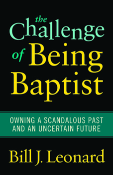 Paperback The Challenge of Being Baptist: Owning a Scandalous Past and an Uncertain Future Book
