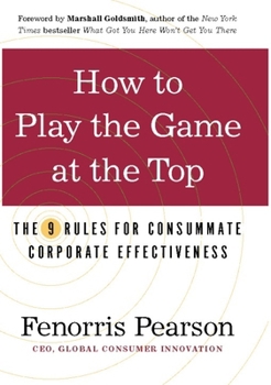 Hardcover How to Play the Game at the Top: The 9 Rules for Consummate Corporate Effectiveness Book
