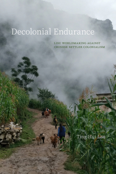 Hardcover Decolonial Endurance: Lisu Worldmaking Against Chinese Settler Colonialism Book