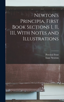 Hardcover Newton's Principia, First Book Sections I, II, III, With Notes and Illustrations Book