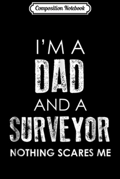 Paperback Composition Notebook: Dad and A Surveyor Nothing Scares Me Fathers Day Gift Journal/Notebook Blank Lined Ruled 6x9 100 Pages Book