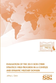 Paperback Evaluation of The 2015 DoD Cyber Strategy: Mild Progress in A Complex And Dynamic Military Domain Book