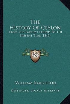 Paperback The History Of Ceylon: From The Earliest Period To The Present Time (1845) Book