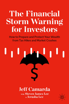 The Financial Storm Warning for Investors: How to Prepare and Protect Your Wealth from Tax Hikes and Market Crashes