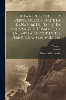 Paperback De La Recherche De La Verité, Où L'on Traite De La Nature De L'esprit De L'homme, & De L'usage Qu'il En Doit Faire Pour Eviter L'erreur Dans Les Scien [French] Book