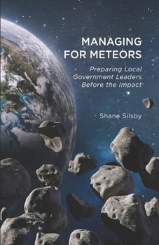 Paperback Managing for Meteors: Preparing Local Government Leaders Before the Impact Book