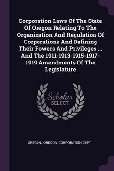 Paperback Corporation Laws Of The State Of Oregon Relating To The Organization And Regulation Of Corporations And Defining Their Powers And Privileges ... And T Book