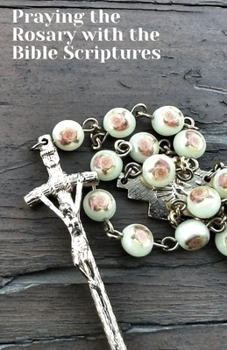 Paperback Praying the Rosary with the Bible Scriptures: with Contemplation Guidance for Each Mystery Book