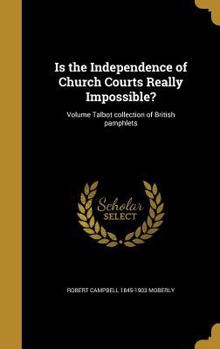 Is the Independence of Church Courts Really Impossible?; Volume Talbot collection of British pamphlets