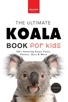 Koalas The Ultimate Koala Book for Kids: 100+ Amazing Koala Facts, Photos, Quiz + More