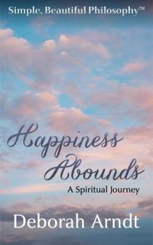 Paperback Happiness Abounds: A Spiritual Journey (Simple, Beautiful Philosophy) Book