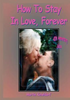 Paperback How To Stay In Love, Forever: Forty-plus Years of Love Poems, Letters, and PhotoArt Book